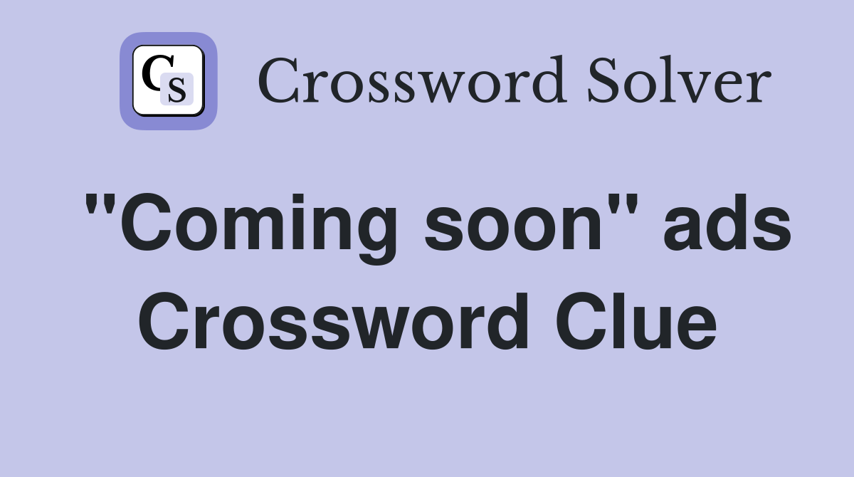 "Coming soon" ads Crossword Clue