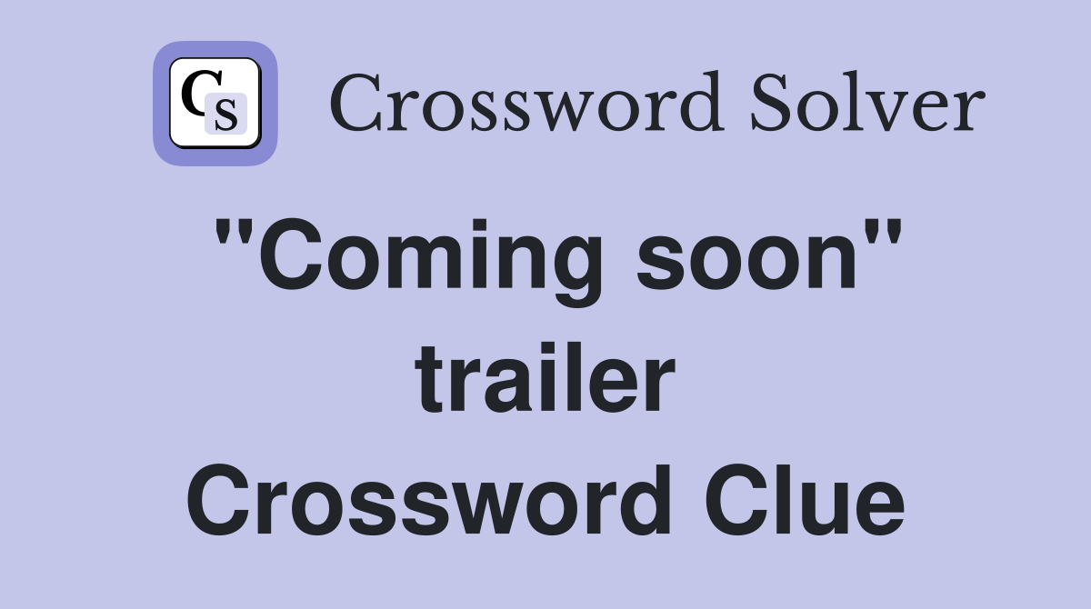 "Coming soon" trailer Crossword Clue