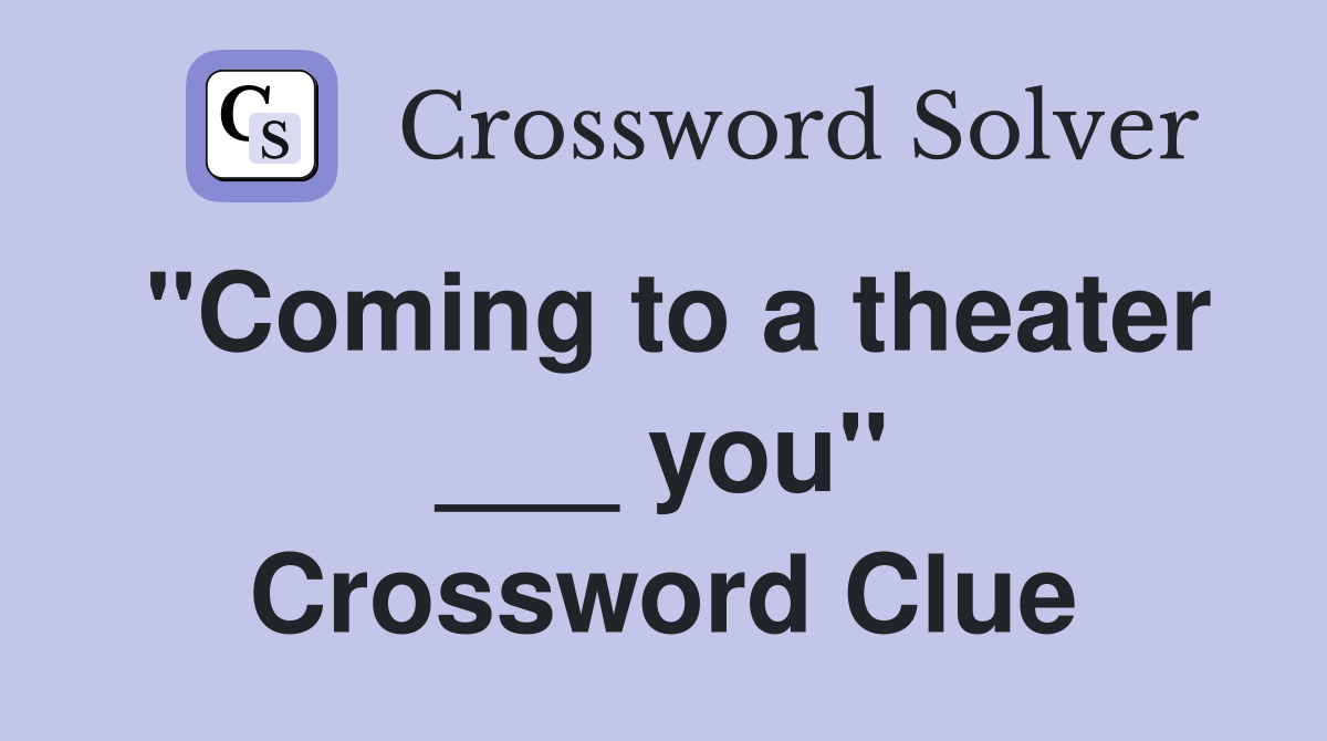 "Coming to a theater ___ you" Crossword Clue