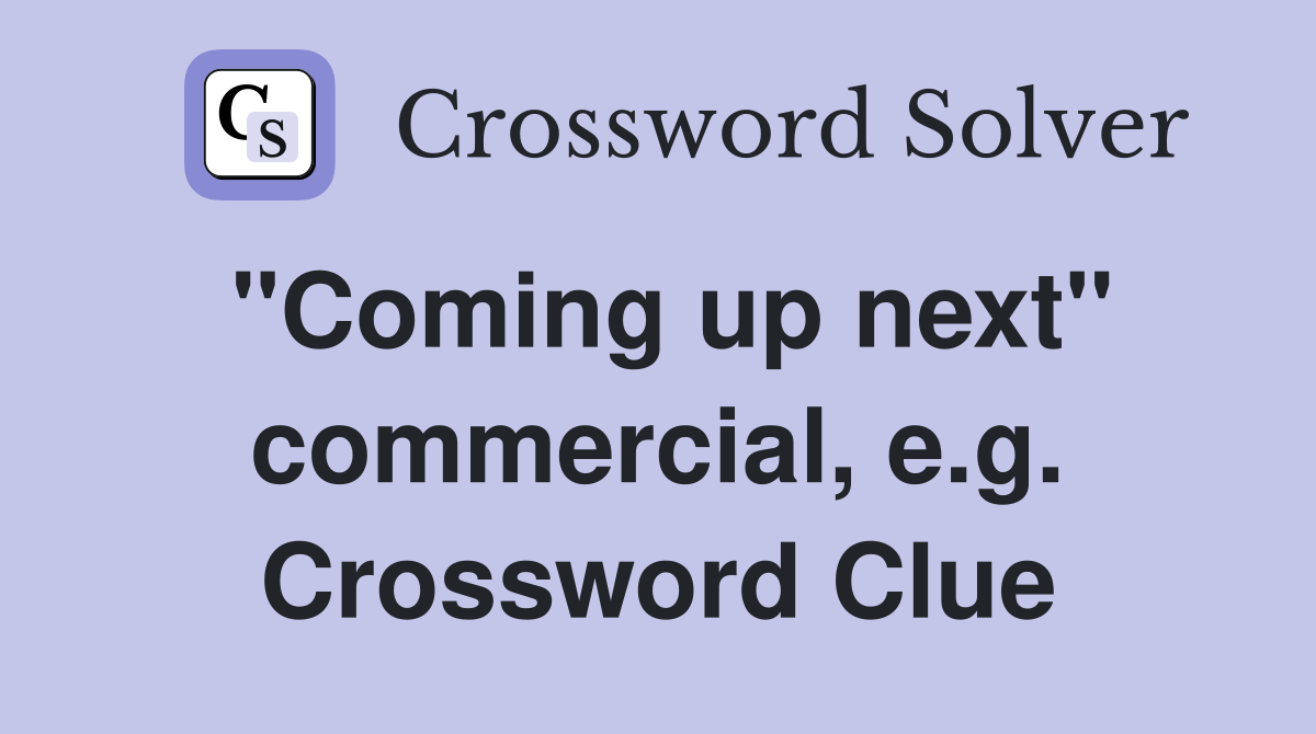 "Coming up next" commercial, e.g. Crossword Clue