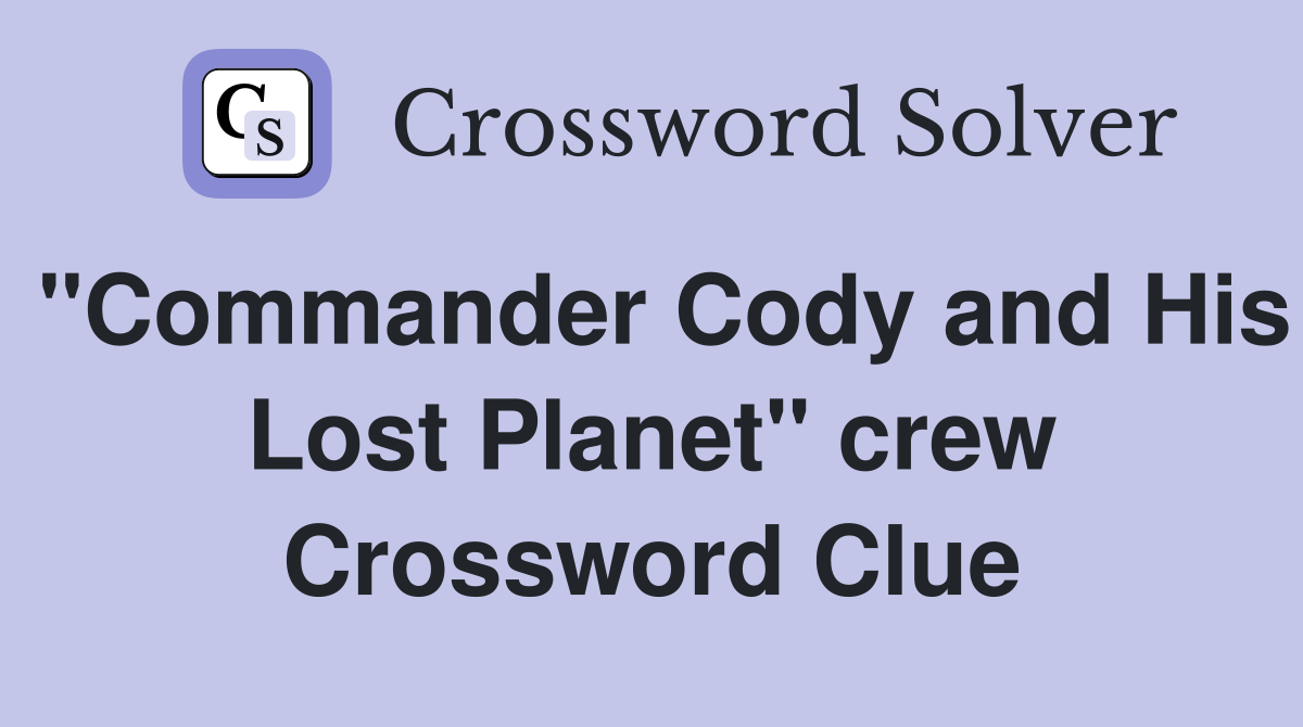 "Commander Cody and His Lost Planet" crew Crossword Clue