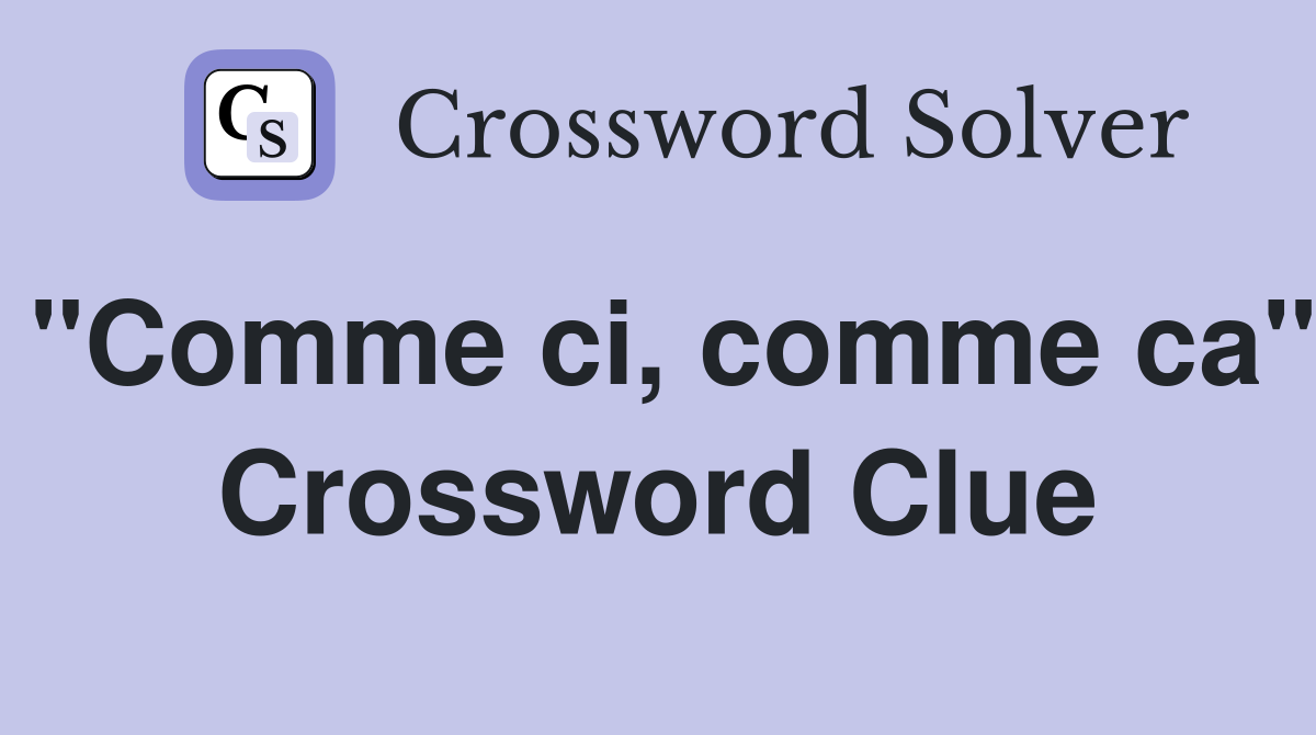 "Comme ci, comme ca" Crossword Clue