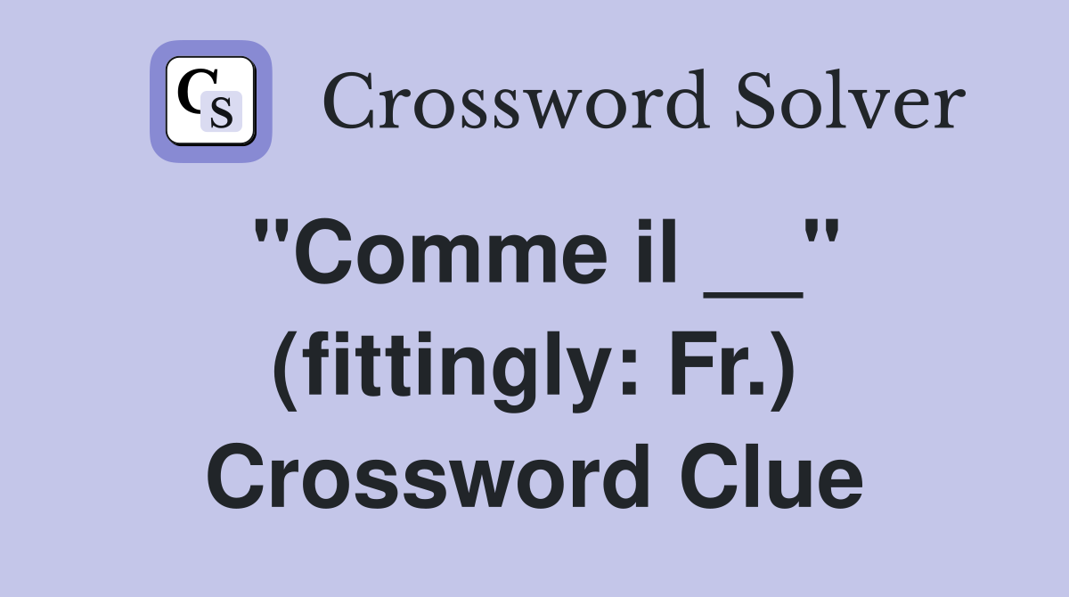 "Comme il __" (fittingly: Fr.) Crossword Clue