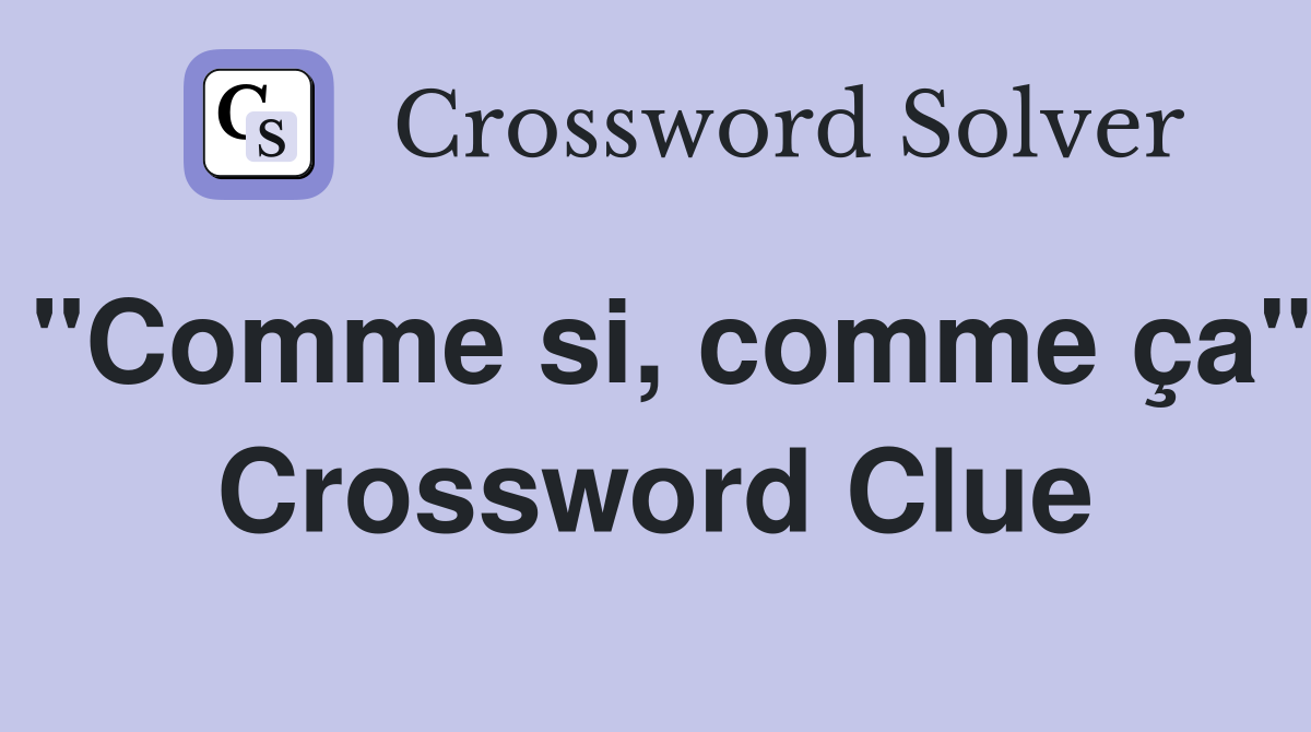 "Comme si, comme ça" Crossword Clue