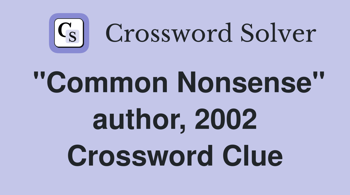 "Common Nonsense" author, 2002 Crossword Clue