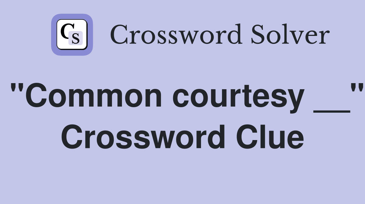 "Common courtesy __" Crossword Clue