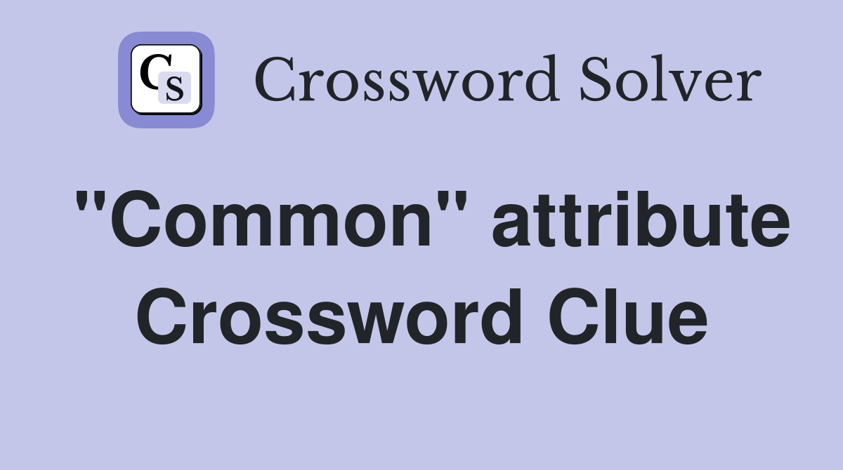 "Common" attribute Crossword Clue