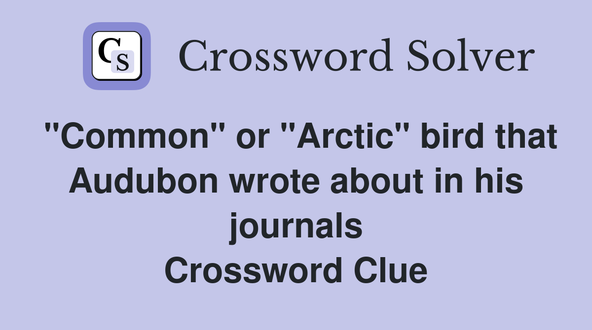 "Common" or "Arctic" bird that Audubon wrote about in his journals Crossword Clue