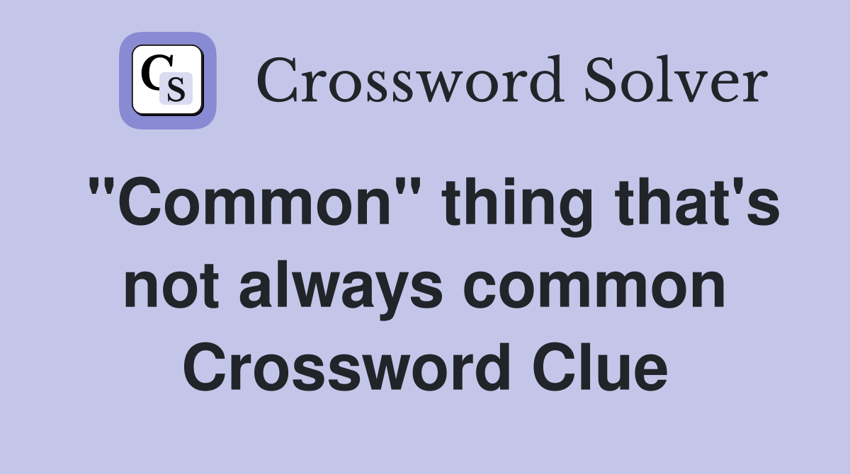 "Common" thing that's not always common Crossword Clue