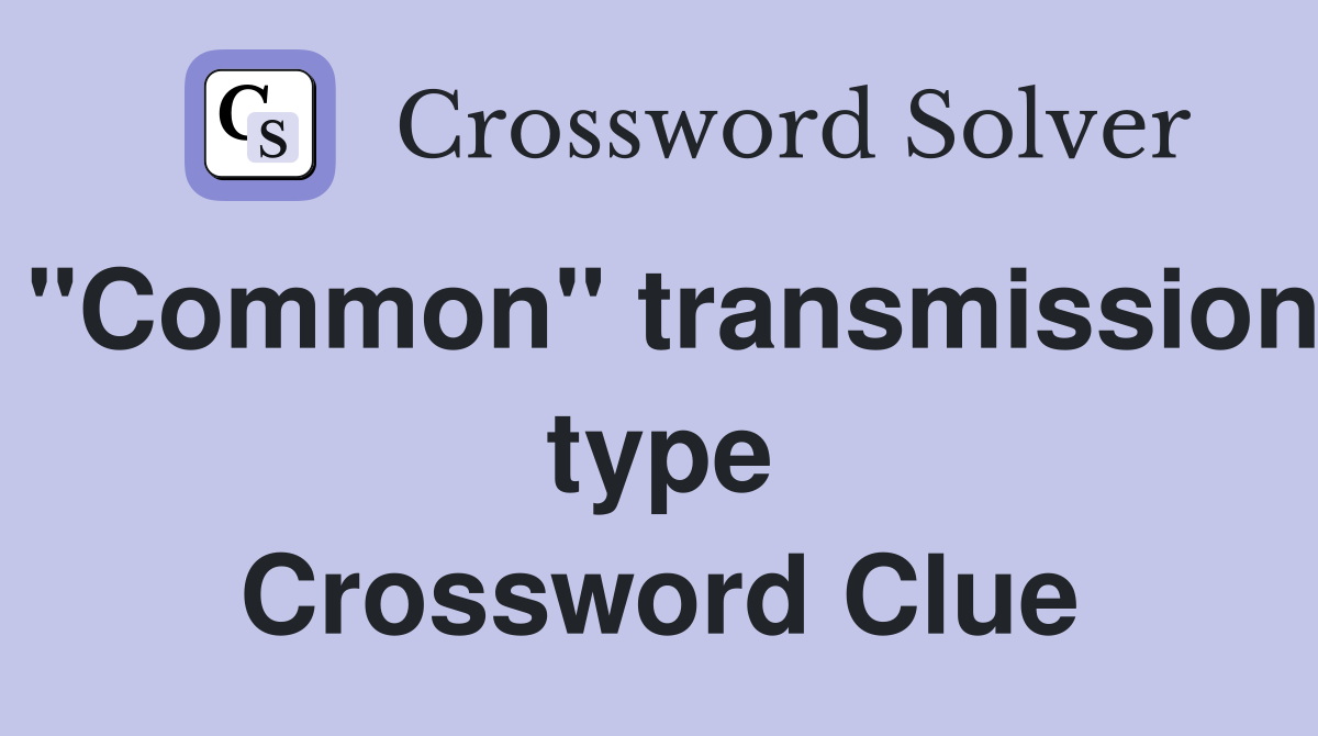 "Common" transmission type Crossword Clue