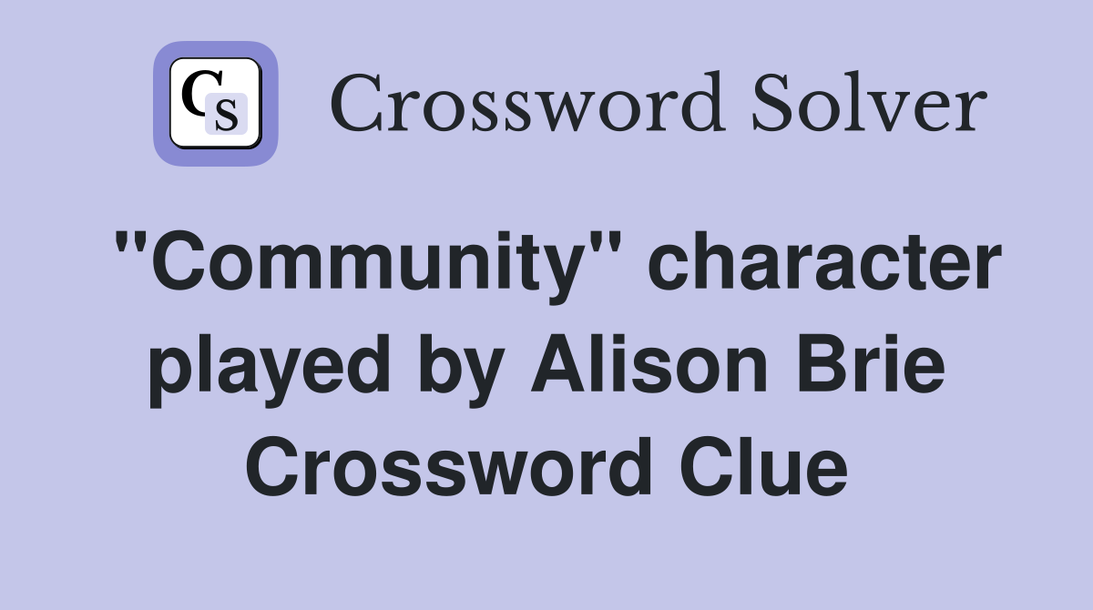 "Community" character played by Alison Brie Crossword Clue