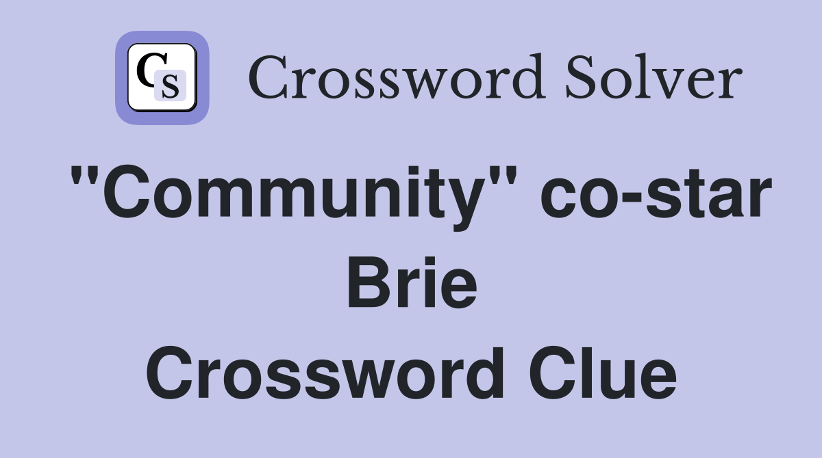"Community" co-star Brie Crossword Clue