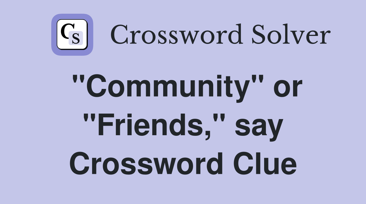 "Community" or "Friends," say Crossword Clue