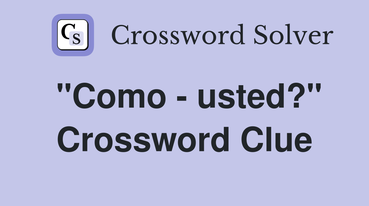 "Como - usted?" Crossword Clue