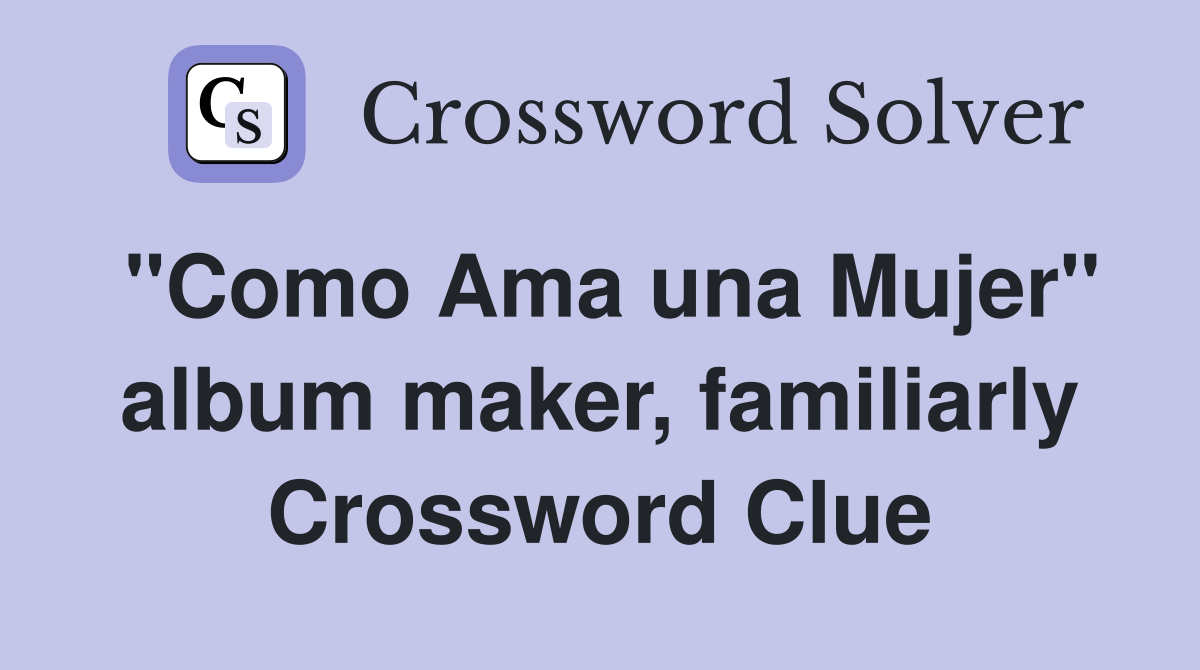 "Como Ama una Mujer" album maker, familiarly Crossword Clue