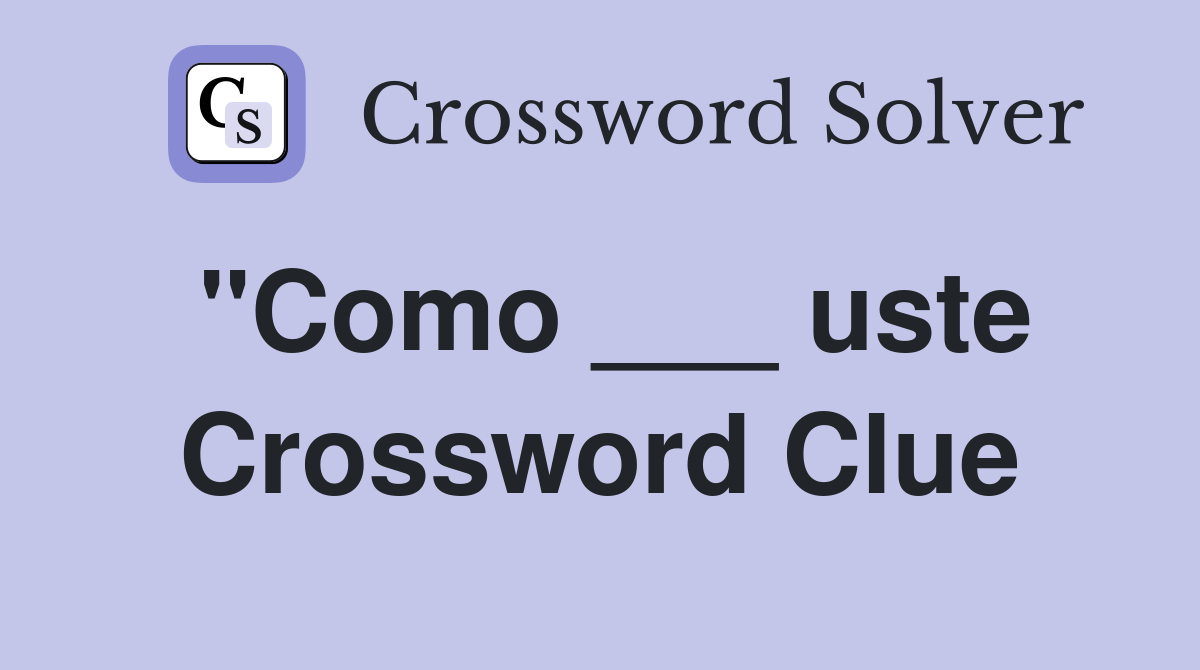 "Como ___ uste Crossword Clue