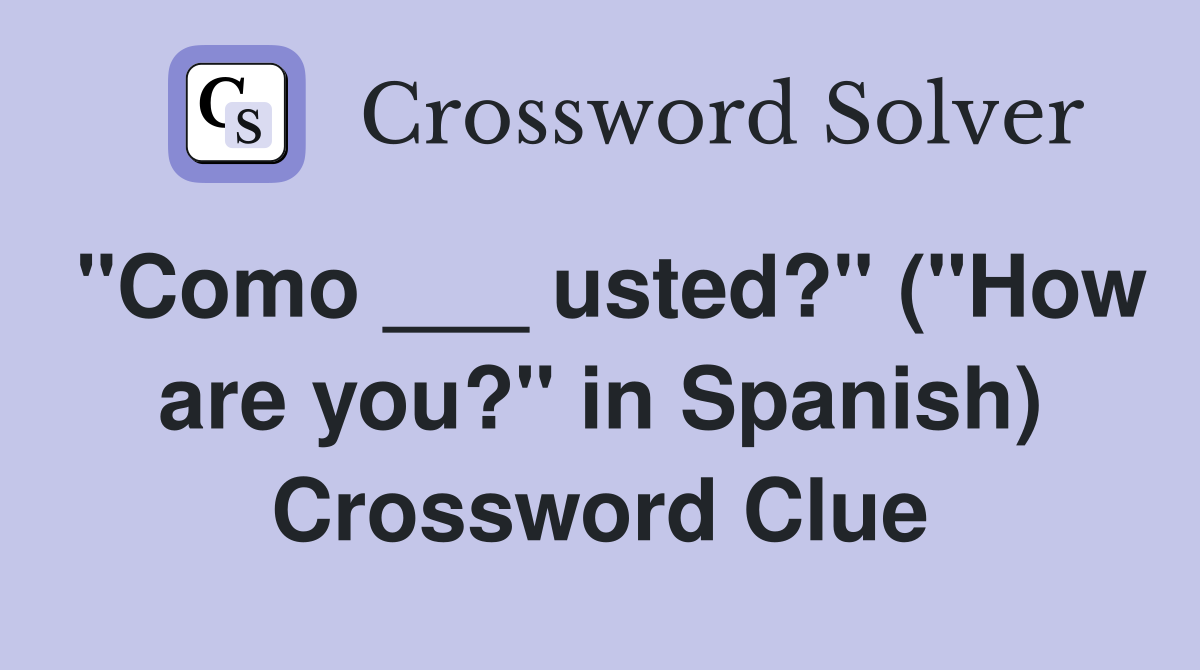 "Como ___ usted?" ("How are you?" in Spanish) Crossword Clue
