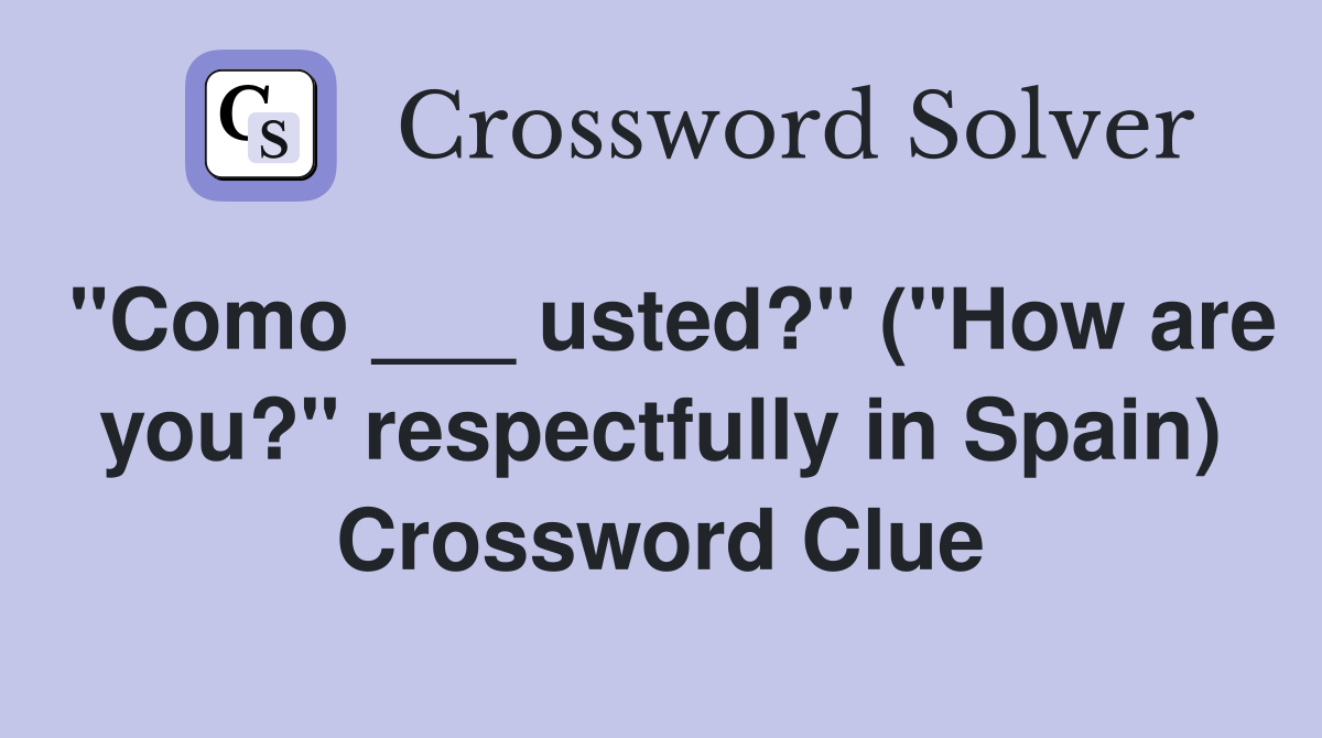 "Como ___ usted?" ("How are you?" respectfully in Spain) Crossword Clue