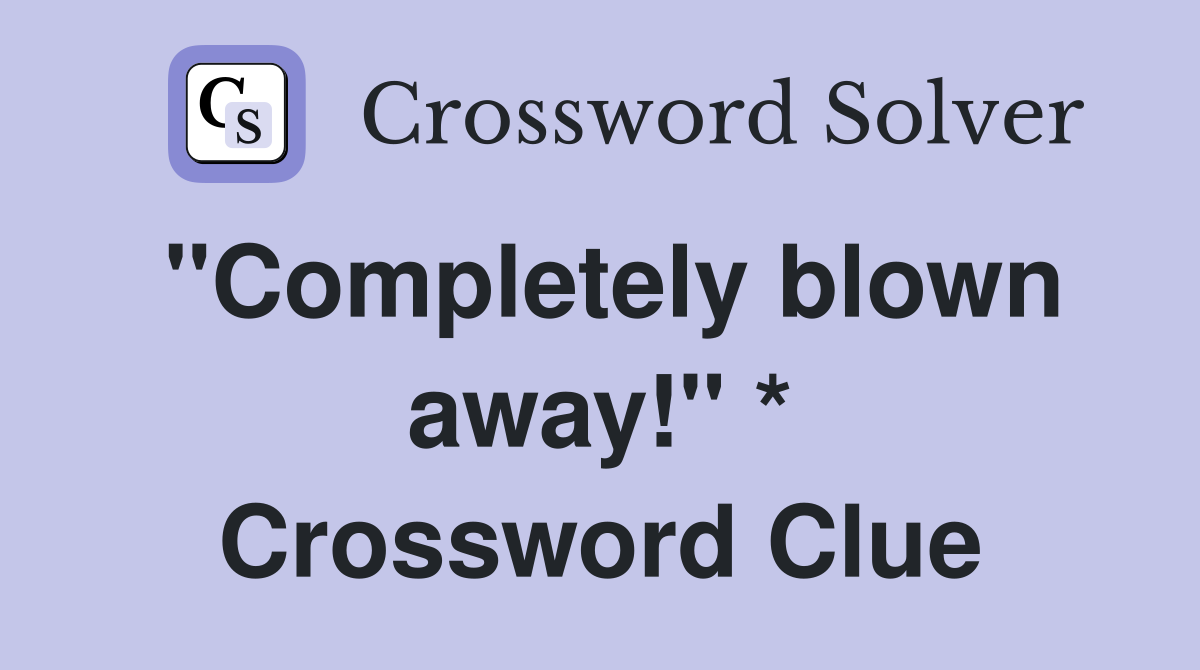 "Completely blown away!" * Crossword Clue