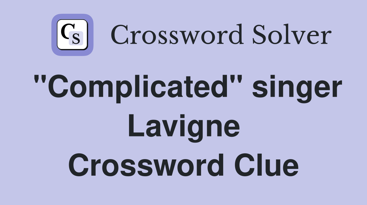 "Complicated" singer Lavigne Crossword Clue
