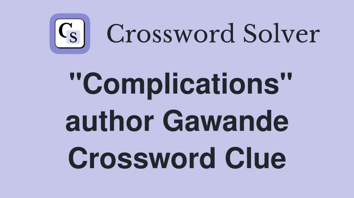 "Complications" author Gawande Crossword Clue