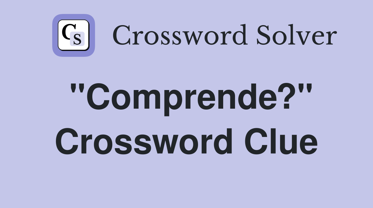 "Comprende?" Crossword Clue