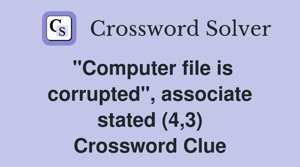 "Computer file is corrupted", associate stated (4,3) Crossword Clue