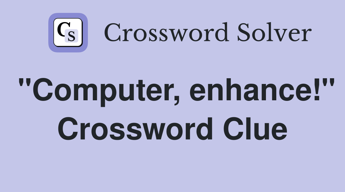 "Computer, enhance!" Crossword Clue