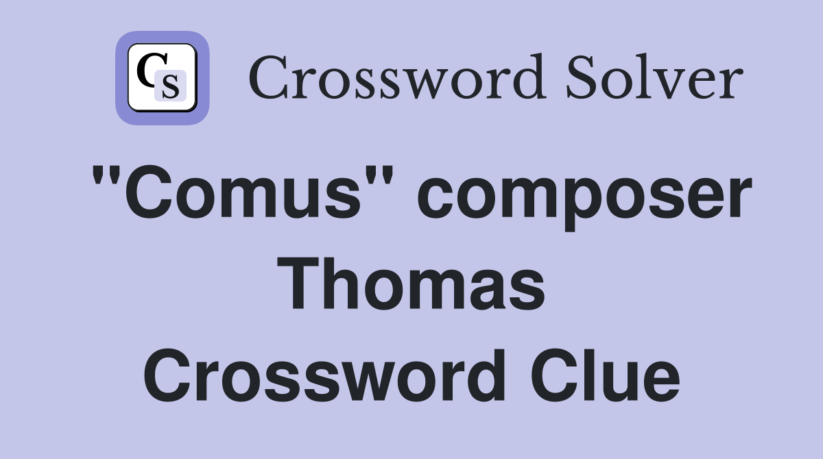 "Comus" composer Thomas Crossword Clue