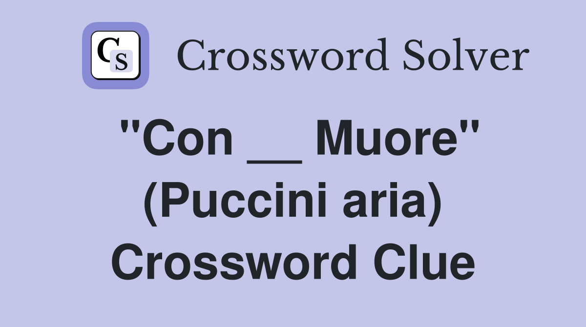 "Con __ Muore" (Puccini aria) Crossword Clue