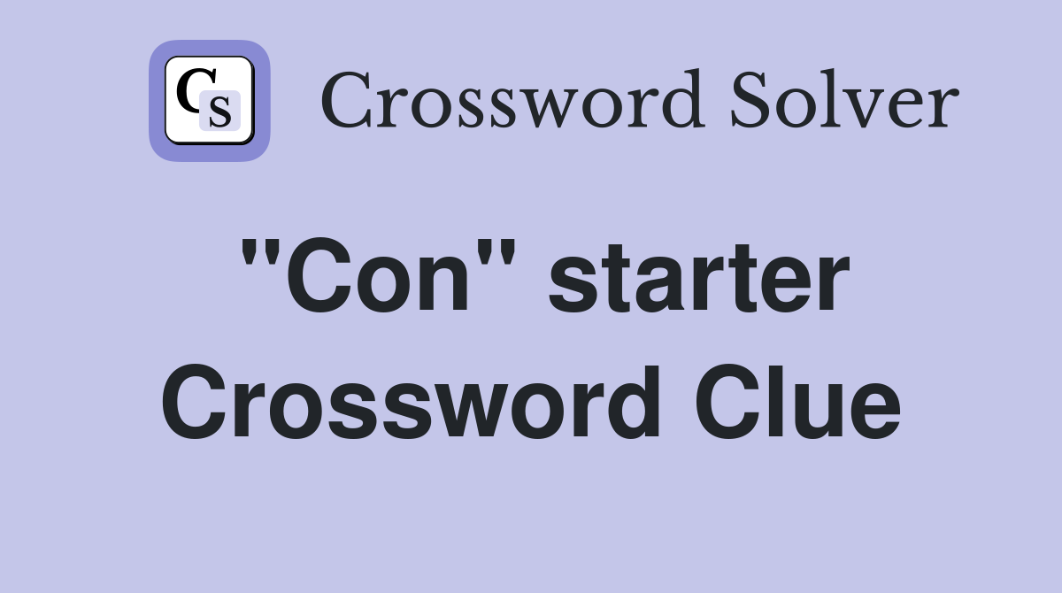"Con" starter Crossword Clue