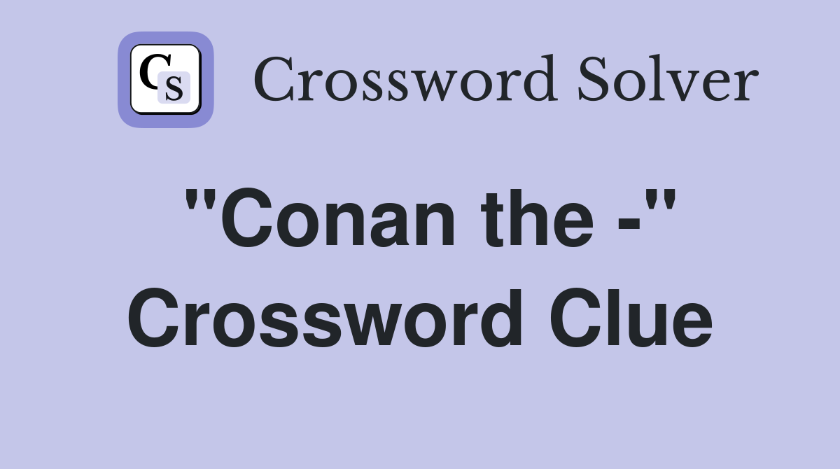 "Conan the -" Crossword Clue
