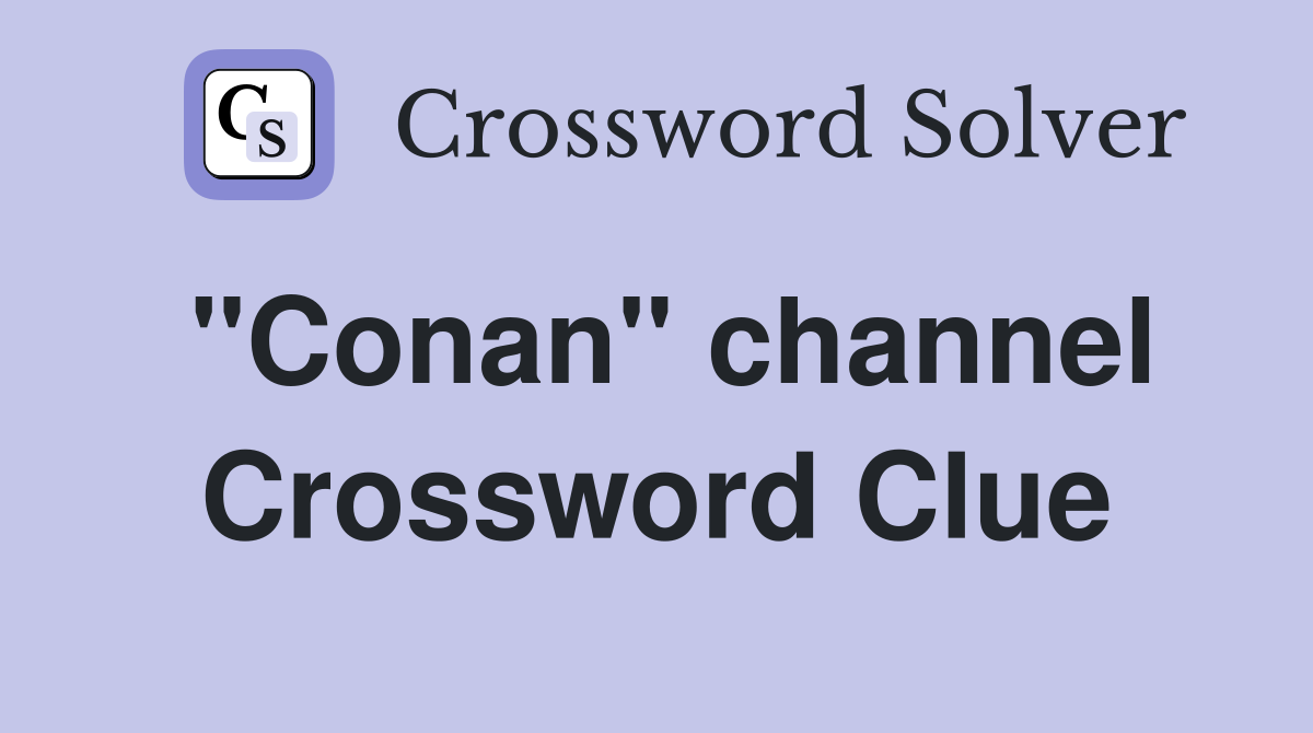 "Conan" channel Crossword Clue