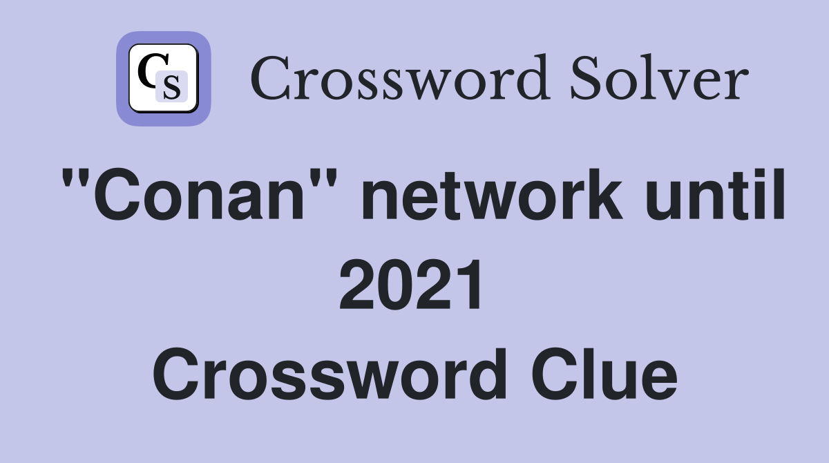"Conan" network until 2021 Crossword Clue
