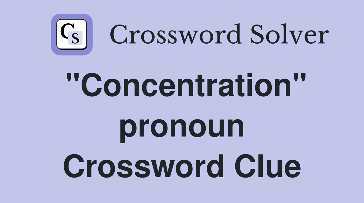 "Concentration" pronoun Crossword Clue