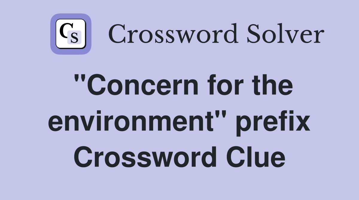 "Concern for the environment" prefix Crossword Clue