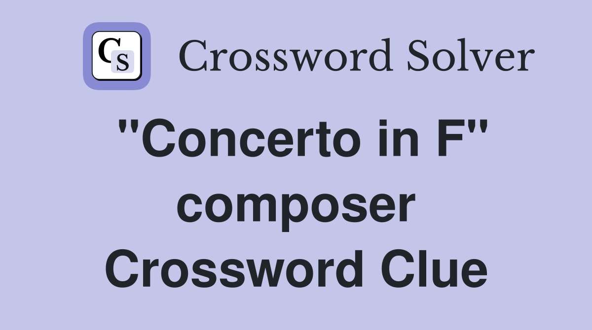"Concerto in F" composer Crossword Clue