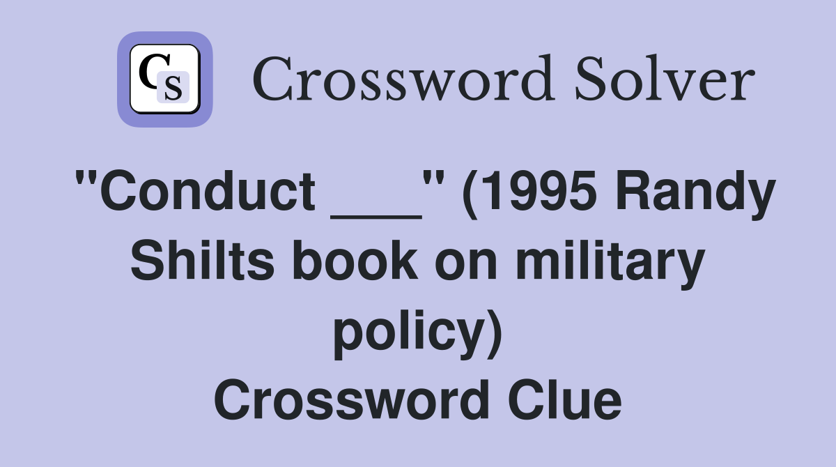 "Conduct ___" (1995 Randy Shilts book on military policy) Crossword Clue