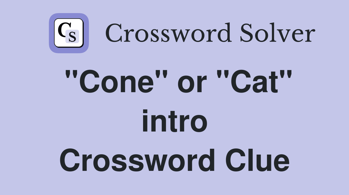 "Cone" or "Cat" intro Crossword Clue