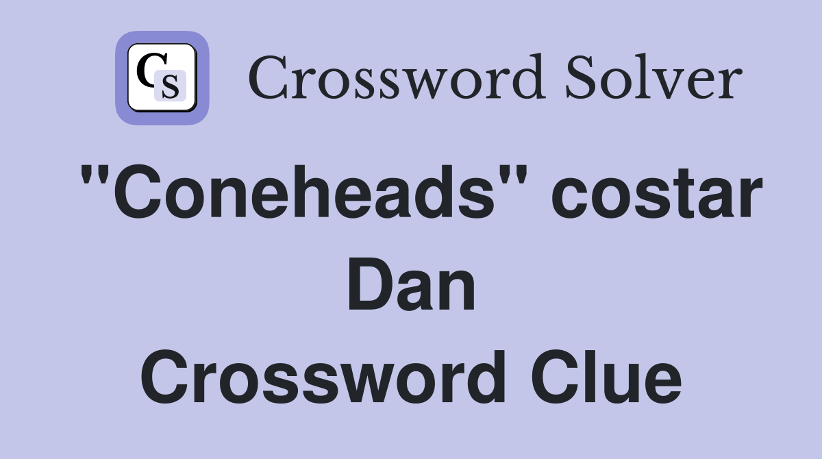 "Coneheads" costar Dan Crossword Clue