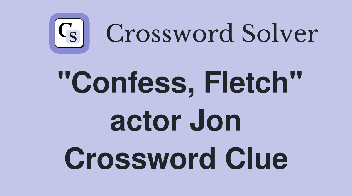 "Confess, Fletch" actor Jon Crossword Clue