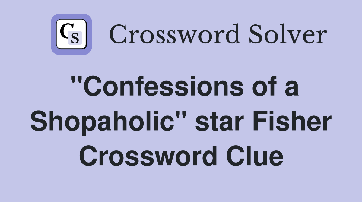 "Confessions of a Shopaholic" star Fisher Crossword Clue