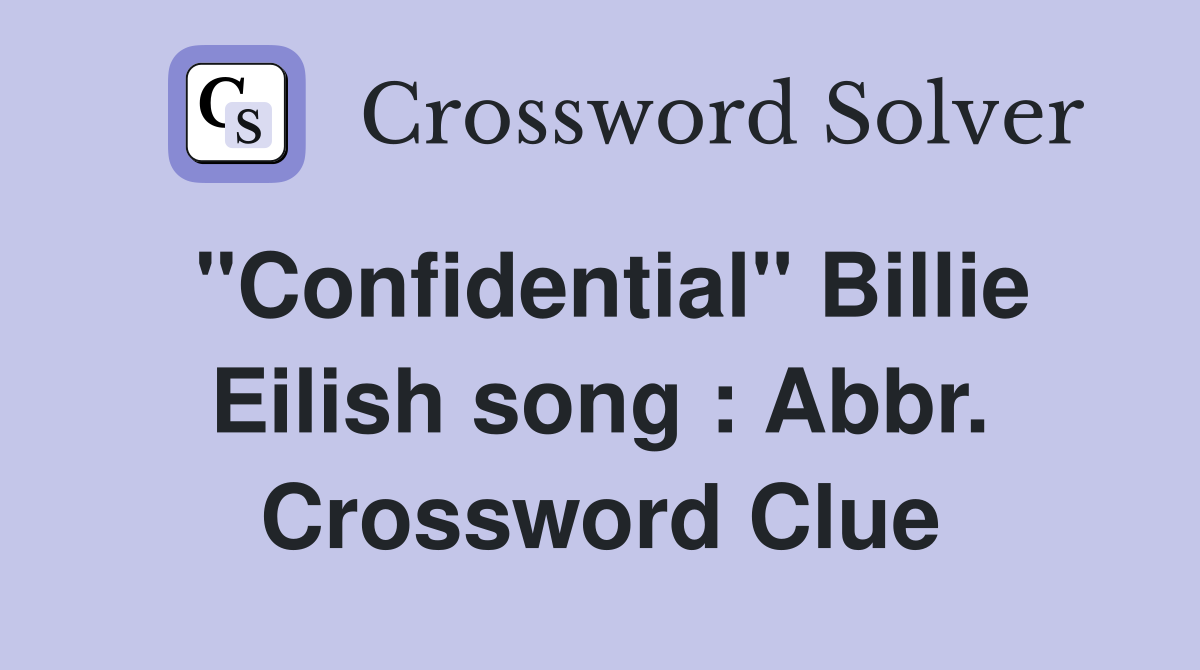 "Confidential" Billie Eilish song : Abbr. Crossword Clue