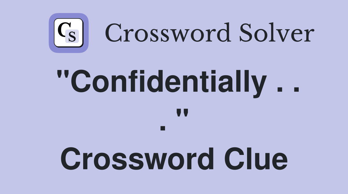 "Confidentially . . . " Crossword Clue