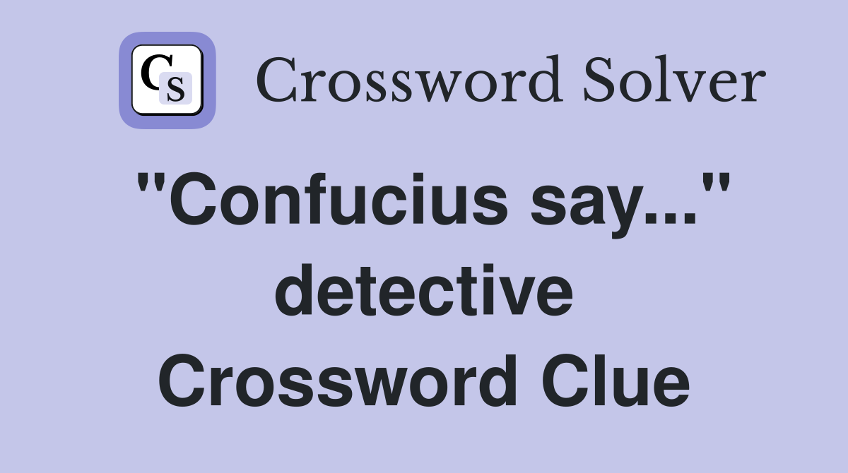 "Confucius say..." detective Crossword Clue
