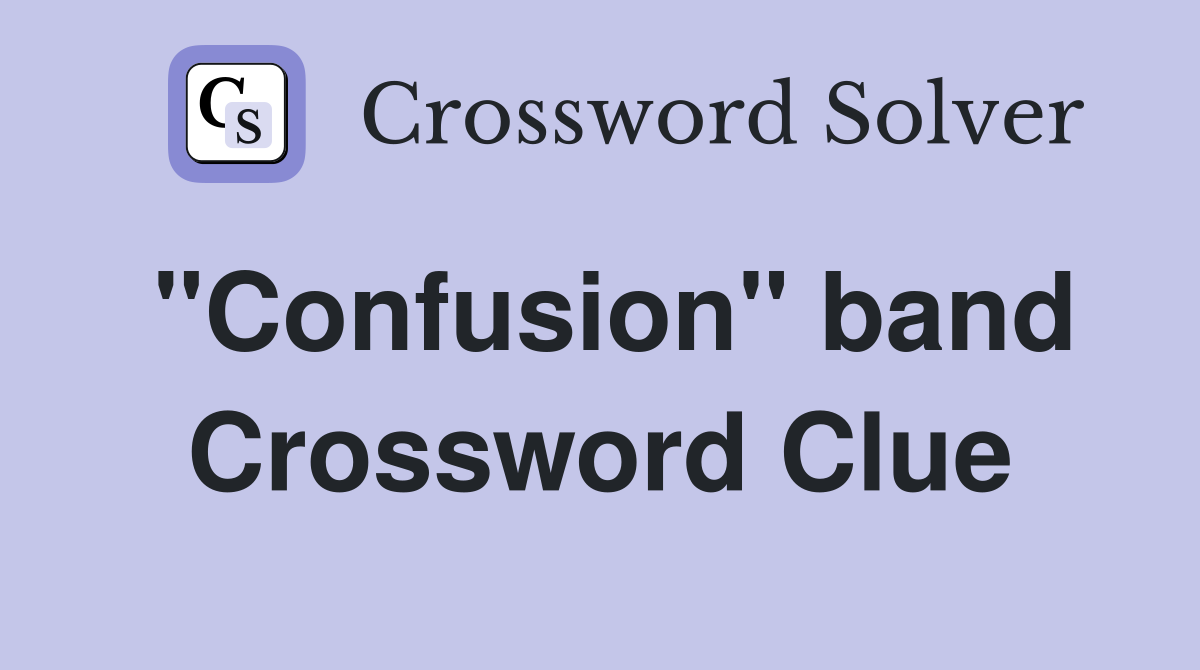 "Confusion" band Crossword Clue
