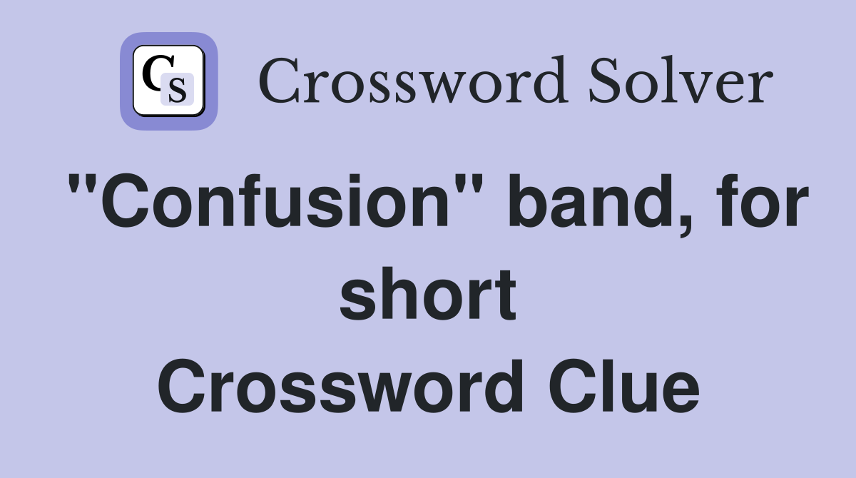 "Confusion" band, for short Crossword Clue