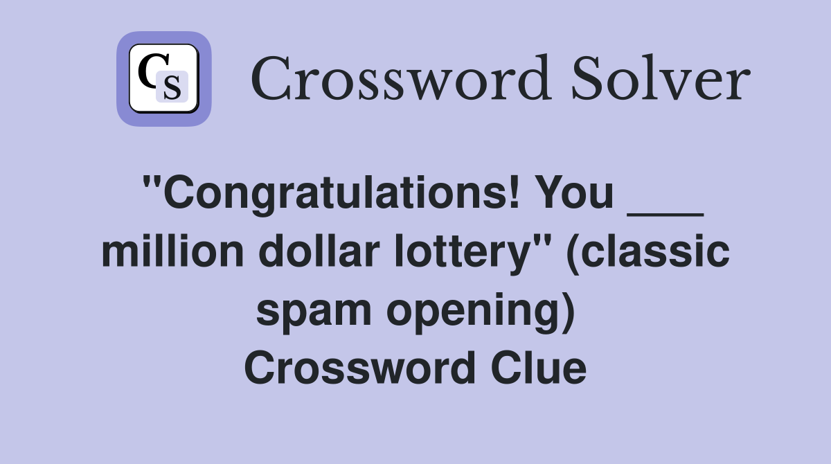 "Congratulations! You ___ million dollar lottery" (classic spam opening) Crossword Clue