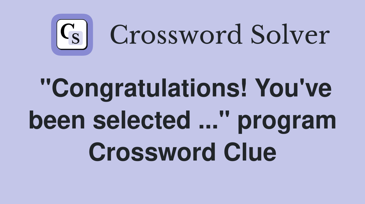 "Congratulations! You've been selected ..." program Crossword Clue