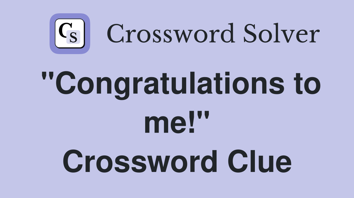 "Congratulations to me!" Crossword Clue
